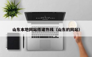 南安山东本地网站搭建热线（山东的网站）